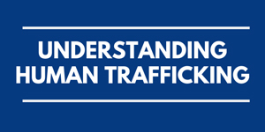 Understanding Human Trafficking